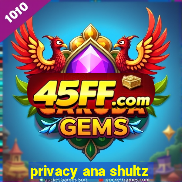 privacy ana shultz